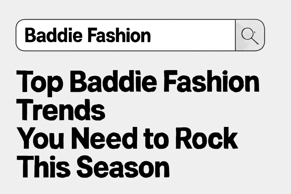 Top Baddie Fashion Trends You Need to Rock This Season